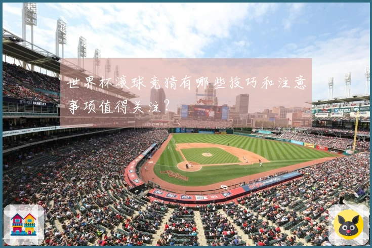 世界杯滚球竞猜有哪些技巧和注意事项值得关注？